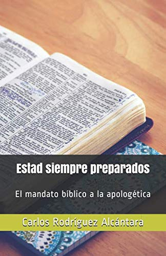 Estad Siempre Preparados: El Mandato Biblico A La Apologetic