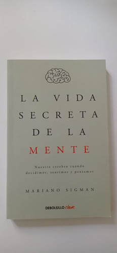 La Vida Secreta De La Mente Mariano Sigman Debolsillo