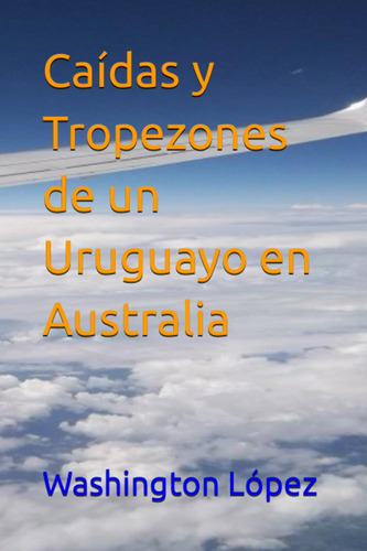 Libro: Caídas Y Tropezones De Un Uruguayo En Australia