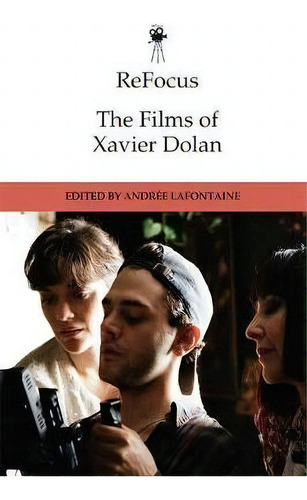 Refocus: The Films Of Xavier Dolan, De Andree Lafontaine. Editorial Edinburgh University Press, Tapa Dura En Inglés