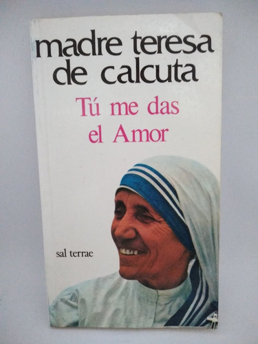 Madre Teresa De Calcuta. Tu Me Das El Amor. Ed Sal Terrae. 