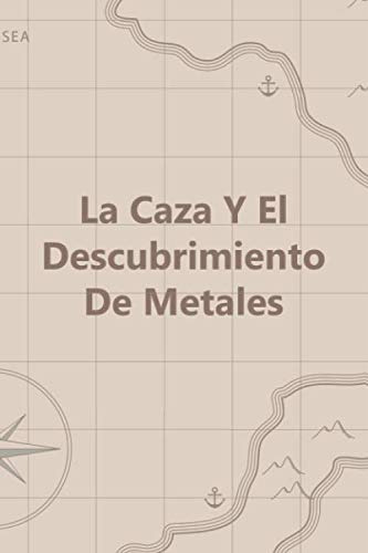 La Caza Y El Descubrimiento De Metales: Diario De Bitacora P