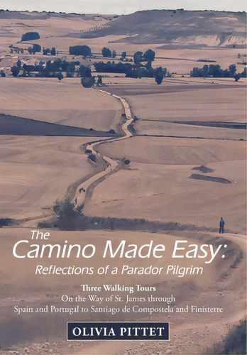 The Camino Made Easy: Reflections Of A Parador Pilgrim: Three Walking Tours On The Way Of St. Jam..., De Pittet, Olivia. Editorial Archway Pub, Tapa Dura En Inglés