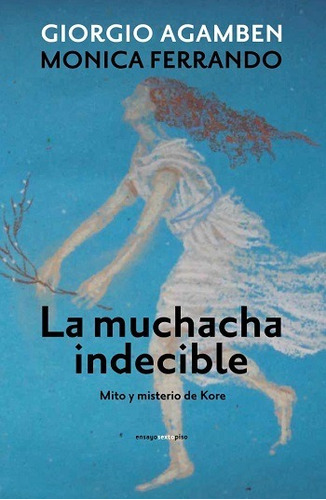 La Muchacha Indecible - Giorgio Agamben, Monica Ferrando