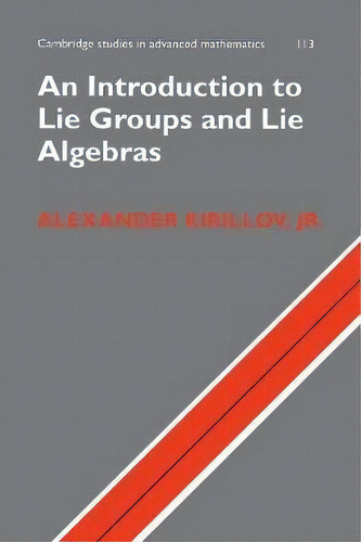 An Introduction To Lie Groups And Lie Algebras, De Alexander Kirillov. Editorial Cambridge University Press, Tapa Blanda En Inglés, 2017