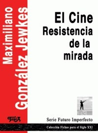 El Cine . Resistencia De La Mirada - M. Gonzalez Jewkes