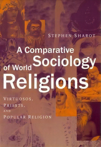 A Comparative Sociology Of World Religions : Virtuosi, Priests, And Popular Religion, De Stephen Sharot. Editorial New York University Press, Tapa Dura En Inglés