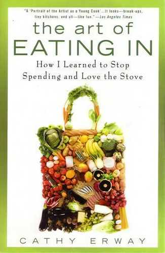 The Art Of Eating In : How I Learned To Stop Spending And Love The Stove, De Cathy Erway. Editorial Gotham Books, Tapa Blanda En Inglés