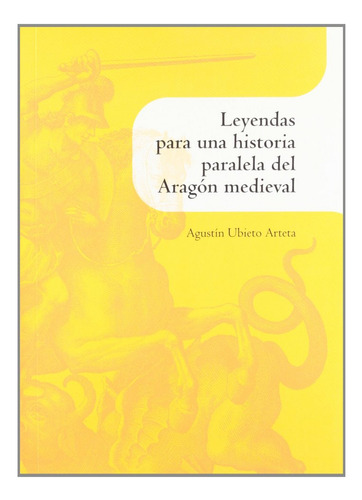 Leyendas Para Un Historia Paralela Del Aragon Medieval - Ubi