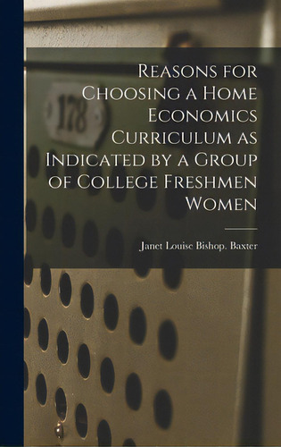 Reasons For Choosing A Home Economics Curriculum As Indicated By A Group Of College Freshmen Women, De Baxter, Janet Louise Bishop. Editorial Hassell Street Pr, Tapa Dura En Inglés