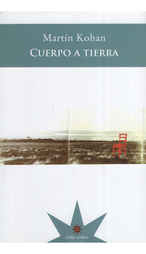 Cuerpo a tierra, de Martin Kohan. Editorial Eterna Cadencia, edición 1 en español, 2015