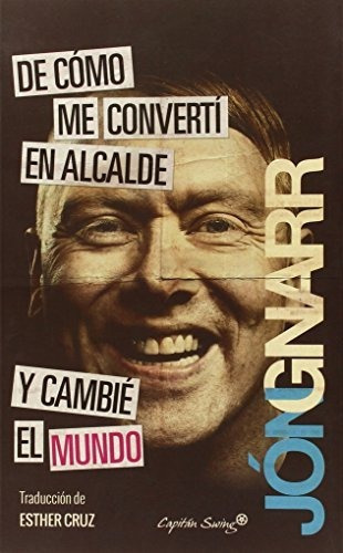 De cómo me convertí en alcalde y cambié el mundo, de Gnarr, Jon. Editorial CAPITAN SWING, tapa blanda en español, 2015