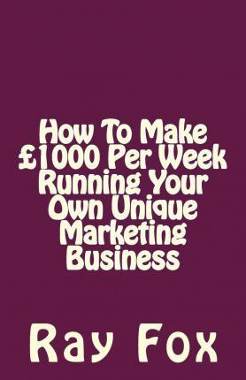 Libro How To Make Gbp1000 Per Week Running Your Own Uniqu...