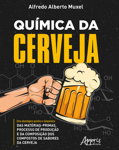 Química da cerveja: Uma abordagem química e bioquímica das matérias-primas, processo de produção e da composição dos compostos de sabores da cerveja, de Muxel, Alfredo Alberto. Appris Editora e Livraria Eireli - ME, capa mole em português, 2022