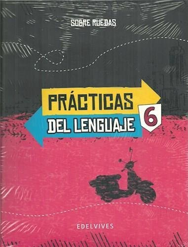 Practicas Del Lenguaje 6 Serie Sobre Ruedas, de VV. AA.. Editorial Edelvives, tapa blanda en español, 2017