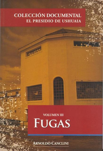 Fugas Vol. Iii - El Presidio De Ushuaia
