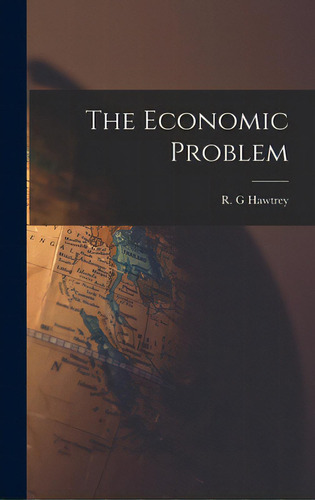 The Economic Problem, De Hawtrey, R. G.. Editorial Hassell Street Pr, Tapa Dura En Inglés