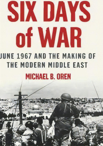 Six Days Of War: June 1967 And The Making Of The Modern Middle East, De Michael B. Oren. Editorial Oxford University Press Inc, Tapa Dura En Inglés
