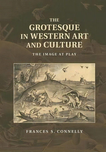 The Grotesque In Western Art And Culture : The Image At Play, De Frances S. Nelly. Editorial Cambridge University Press, Tapa Blanda En Inglés, 2015