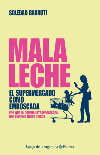 Mala Leche: El supermercado como emboscada. Por qué la comida ultraprocesada nos enferma desde chicos, de Soledad Barruti. Editora Planeta, capa mole em espanhol