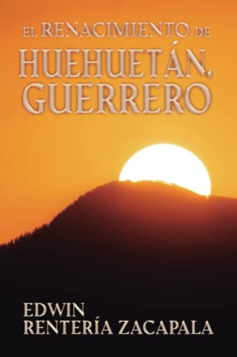 El Renacimiento De Huehuetan, Guerrero (spanish Edition)
