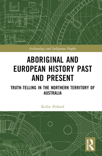 Aboriginal And European History Past And Present: Truth-telling In The Rthern Territory Of Australia, De Kellie Pollard. Editorial Routledge, Tapa Dura En Inglés