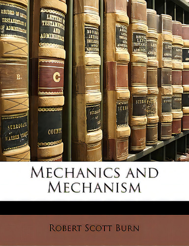 Mechanics And Mechanism, De Burn, Robert Scott., Vol. 1. Editorial Nabu Pr, Tapa Blanda En Inglés