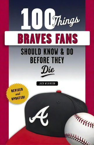100 Things Braves Fans Should Know & Do Before They Die, De Jack Wilkinson. Editorial Triumph Books, Tapa Blanda En Inglés