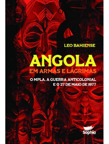 Angola entre armas y lágrimas: el MPLA, la guerra anticolonial, de Bahiense, Leo. Editorial Sophia Editora, tapa blanda, número 2024-06-10 00:00:00 En portugués