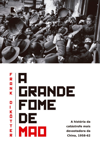 A grande fome de Mao, de Frank Dikotter. Editora Record, capa mole em português, 2017