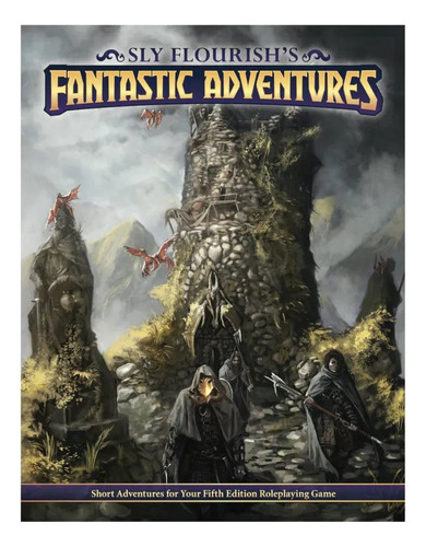 Sly Flourish's Fantastic Adventures For 5e: Ten Short Adv.