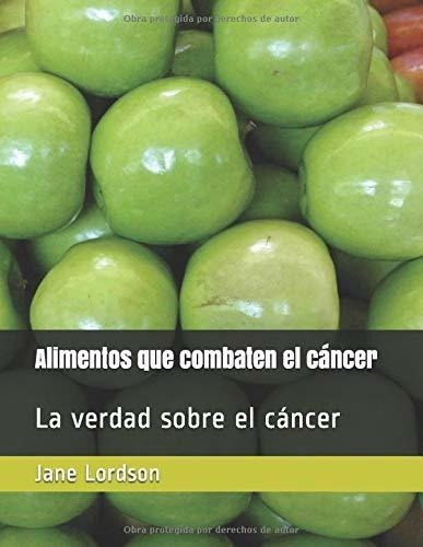 Alimentos Quebaten El Cancer La Verdad Sobre El, de Lordson, Jane. Editorial Independently Published en español