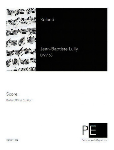 Roland, De Jean-baptiste Lully., Vol. 1. Editorial Createspace Independent Publishing Platform, Tapa Blanda, Edición Ballard First Edition En Francés