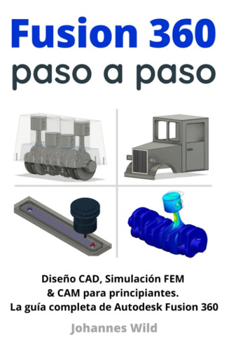 Libro: Fusion 360 | Paso A Paso: La Guía Práctica Para Autod