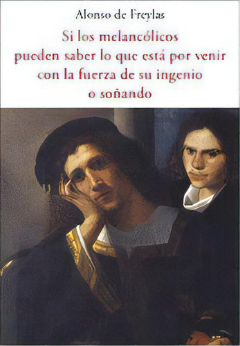 Si Los Melancolicos Pueden Saber Lo Que Esta Por Venir Con, De De Freylas, Alonso. Editorial Jose J. Olañeta Editor, Tapa Blanda En Español