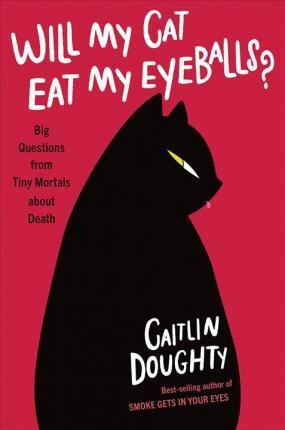 Will My Cat Eat My Eyeballs? : Big Questions From Tiny Morta