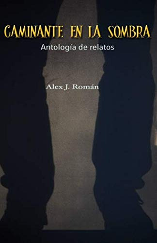 Caminante En La Sombra: Antologia De Relatos