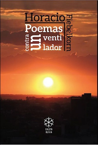 Poemas Contra Un Ventilador. Horacio Fiebelkorn. Caleta Oliv