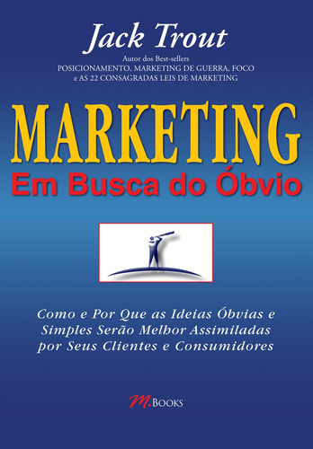 Marketing – em Busca do Óbvio: Como e por que as idéias óbvias e simples serão melhor assimiladas por seus clientes e consumidores, de Trout, Jack. M.Books do Brasil Editora Ltda, capa mole em português, 2010