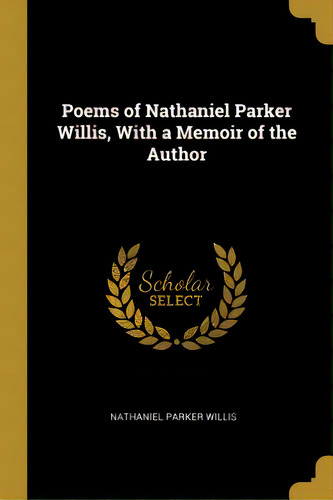 Poems Of Nathaniel Parker Willis, With A Memoir Of The Author, De Willis, Nathaniel Parker. Editorial Wentworth Pr, Tapa Blanda En Inglés
