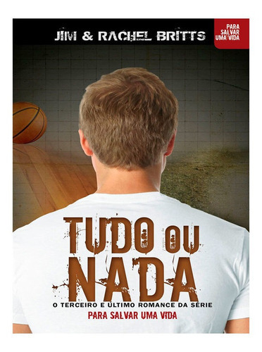 Livro: Tudo Ou Nada - Terceiro Romance Para Salvar Uma Vida, De Jim Britts. Editora Bvbooks Em Português