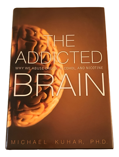 The Addicted Brain: Abuso De Drogas Y Alcohol - Kuhar