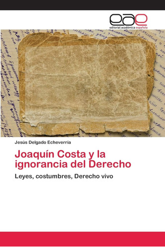 Libro: Joaquín Costa Y La Ignorancia Del Derecho: Leyes,