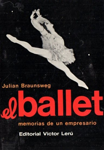 Julian Braunsweg - El Ballet Memorias De Un Empresario