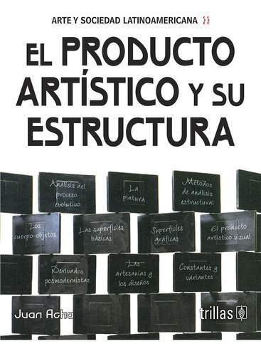 El Producto Artístico Y Su Estructura (arte Y Sociedad Latinoamericana), De Acha, Juan., Vol. 1. Editorial Trillas, Tapa Blanda En Español, 2012