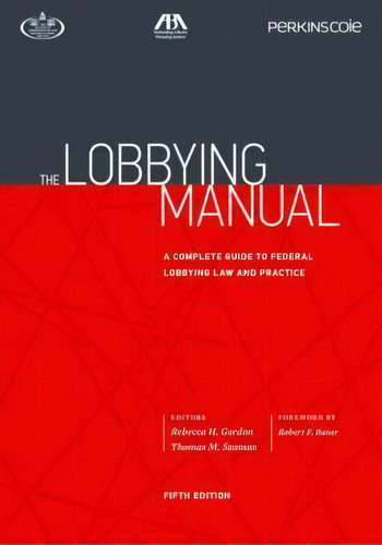 The Lobbying Manual : A Complete Guide To Federal Lobbying Law And Practice, De Rebecca H. Gordon. Editorial American Bar Association, Tapa Blanda En Inglés