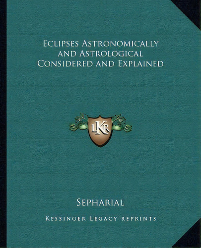 Eclipses Astronomically And Astrological Considered And Explained, De Sepharial. Editorial Kessinger Publishing, Tapa Blanda En Inglés