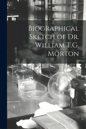 Biographical Sketch Of Dr. William T.g. Morton, De Anonymous. Editorial Legare Street Pr, Tapa Blanda En Inglés
