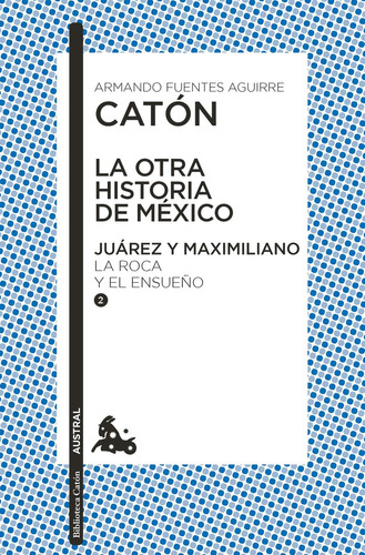 La otra historia de México. Juárez y Maximiliano II: No Aplica, de Fuentes Aguirre "Catón", Armando. Serie No aplica, vol. No aplica. Editorial Austral, tapa pasta blanda, edición 1 en español, 2023