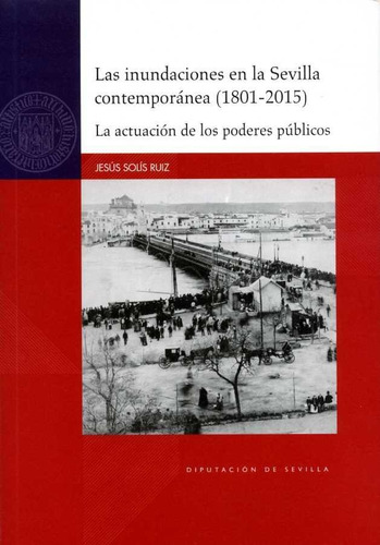 Las Inundaciones En La Sevilla Contemporanea (1801-2015)., De Solis Ruiz, Jesus. Editorial Diputacion De Sevilla. Servicio De Archivo Y Publi En Español